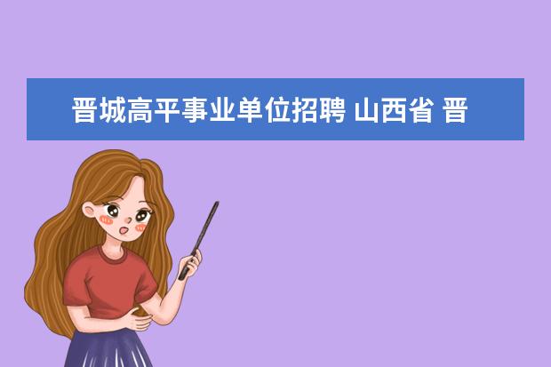 晋城高平事业单位招聘 山西省 晋城市 高平市 野川镇杜寨村什么快递到 - 百...