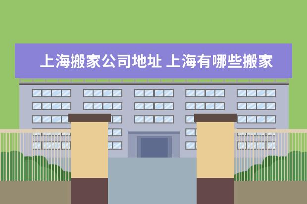 上海搬家公司地址 上海有哪些搬家公司