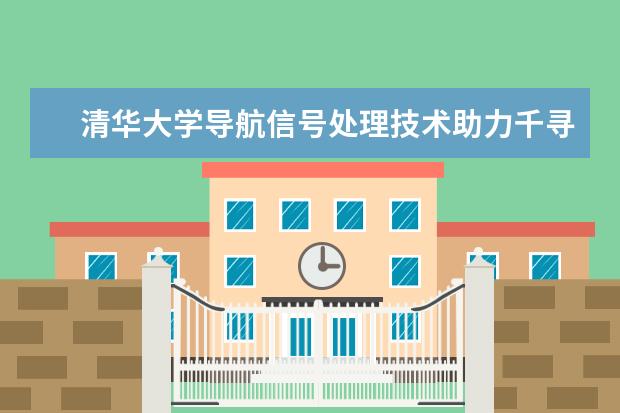 清华大学导航信号处理技术助力千寻位置提升北斗高精度服务能力