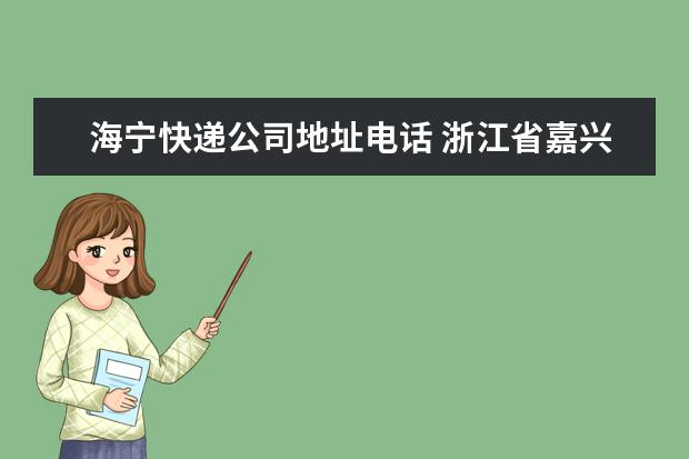 海宁快递公司地址电话 浙江省嘉兴市海宁市快递到北京什么路线圆通 - 百度...