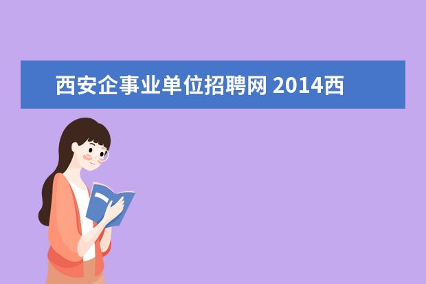 西安企事业单位招聘网 2014西安事业单位考试报名时间?