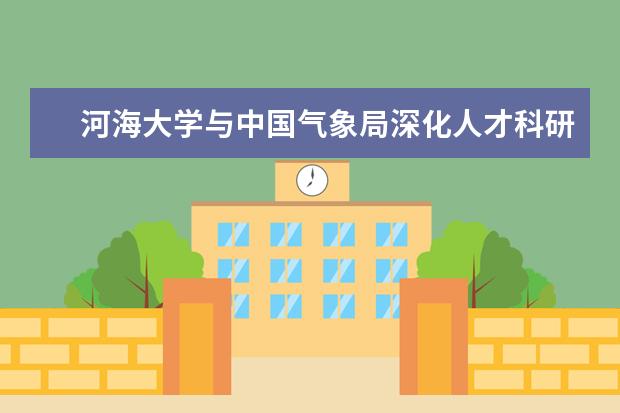 河海大学与中国气象局深化人才科研等领域合作