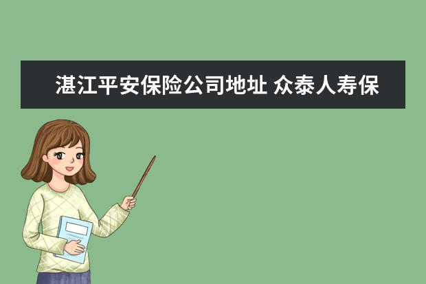 湛江平安保险公司地址 众泰人寿保险客服电话