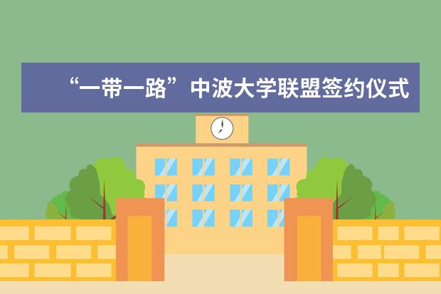 “一带一路”中波大学联盟签约仪式在北京工业大学举行