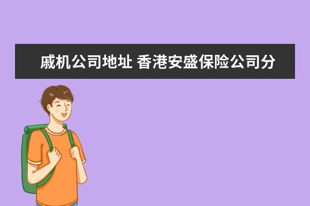 戚机公司地址 香港安盛保险公司分公司地址查询保费宽预期 - 百度...