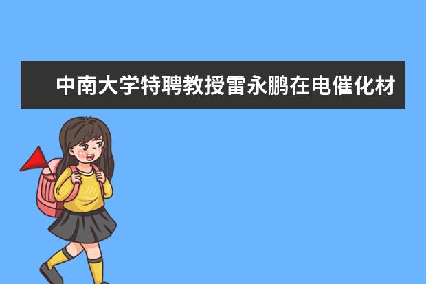 中南大学特聘教授雷永鹏在电催化材料领域取得重要进展