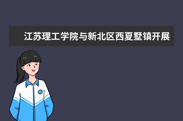 江苏理工学院与新北区西夏墅镇开展产学研合作洽谈