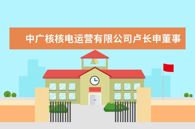 中广核核电运营有限公司卢长申董事一行来湖南工学院洽谈校企合作