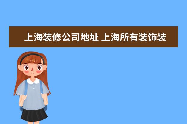 上海装修公司地址 上海所有装饰装修地址?