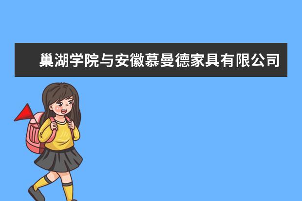 巢湖学院与安徽慕曼德家具有限公司签署产学研用合作框架协议