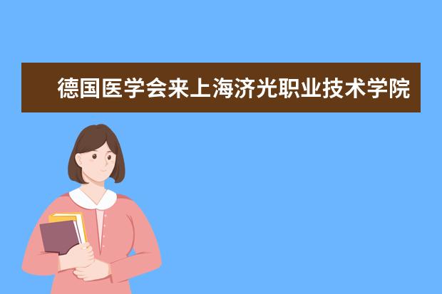 德国医学会来上海济光职业技术学院洽谈合作项目