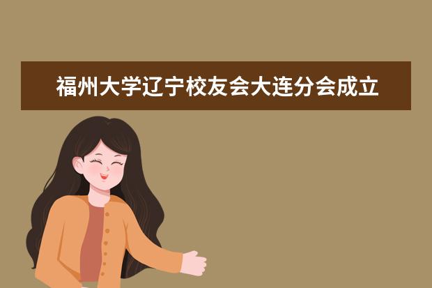 福州大学辽宁校友会大连分会成立