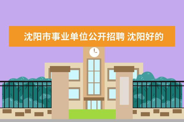 沈阳市事业单位公开招聘 沈阳好的事业单位有哪些