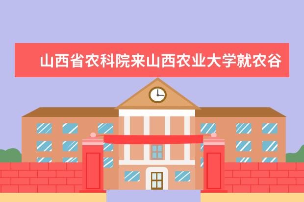 山西省农科院来山西农业大学就农谷建设进行深入交流