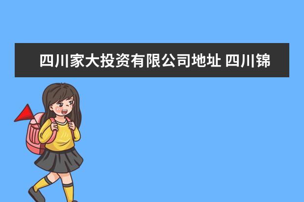 四川家大投资有限公司地址 四川锦源投资咨询有限公司怎么样?