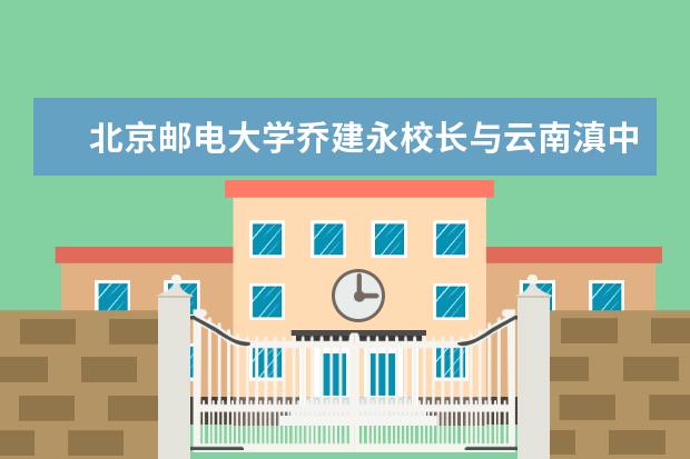 北京邮电大学乔建永校长与云南滇中新区签署战略合作协议