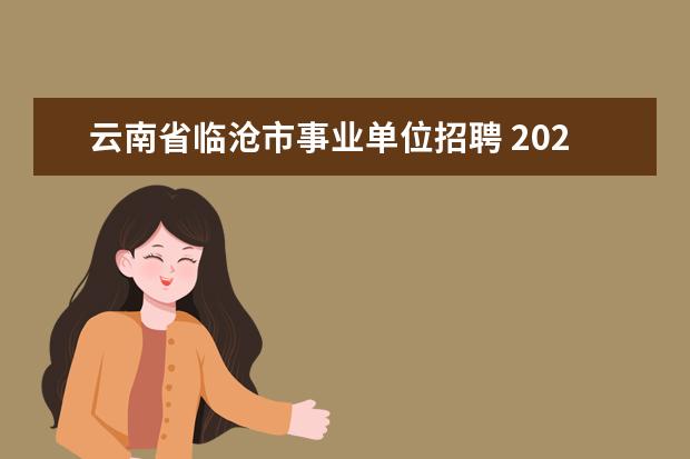 云南省临沧市事业单位招聘 2020年云南省临沧市事业单位招聘什么时间报名? - 百...