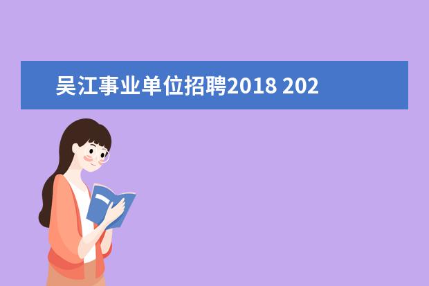 吴江事业单位招聘2018 2023年苏州市吴江区事业单位公开招聘工作人员公告? ...