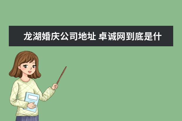 龙湖婚庆公司地址 卓诚网到底是什么