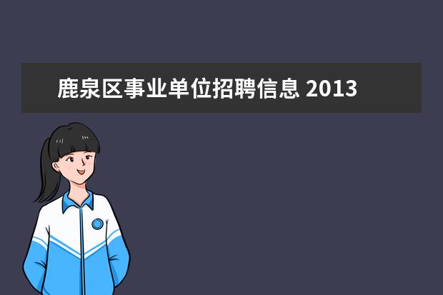 鹿泉区事业单位招聘信息 2013年河北石家庄事业单位招聘的官网是那个呢?2013...