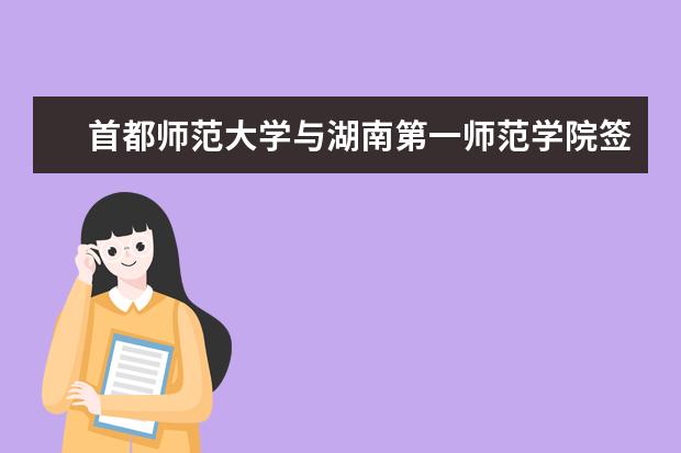 首都师范大学与湖南第一师范学院签署合作备忘录