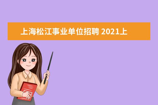 上海松江事业单位招聘 2021上海市第一人民医院工作人员公开招聘公告(简章)...