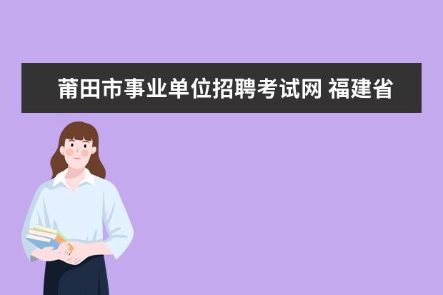 莆田市事业单位招聘考试网 福建省莆田市事业单位2013年招聘报名入口在哪里? - ...