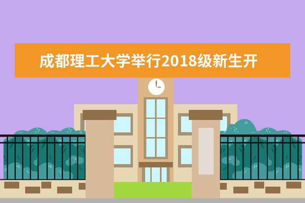 成都理工大学举行2018级新生开学典礼