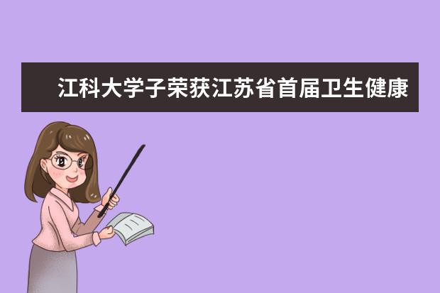 江科大学子荣获江苏省首届卫生健康行业青年志愿服务项目大赛金奖