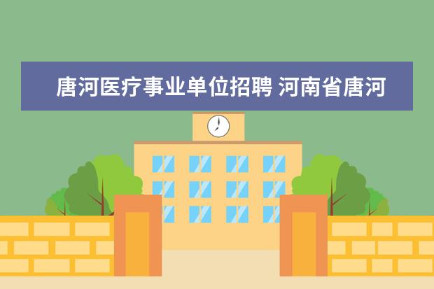 唐河医疗事业单位招聘 河南省唐河县纪委监察局所属事业单位2013公开招聘工...