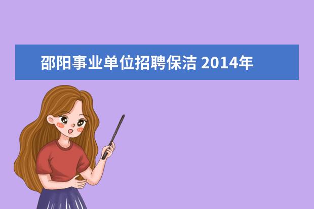 邵阳事业单位招聘保洁 2014年邵阳市国土资源局所属事业单位公开招聘事业编...