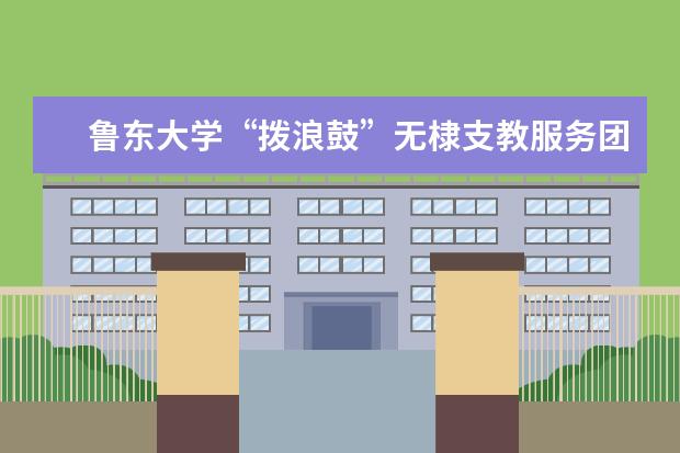 鲁东大学“拨浪鼓”无棣支教服务团正式启动