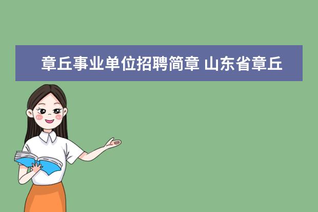 章丘事业单位招聘简章 山东省章丘市2008年公开招聘机关工勤事业单位工作人...