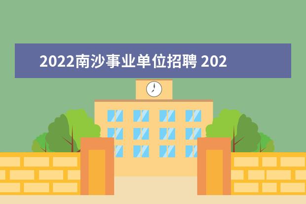 2022南沙事业单位招聘 2023年广州市南沙区公开招聘事业编制教师公告? - 百...