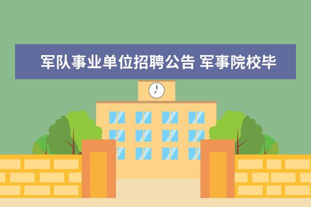 军队事业单位招聘公告 军事院校毕业生能否参加地方公务员事业单位招聘考试...