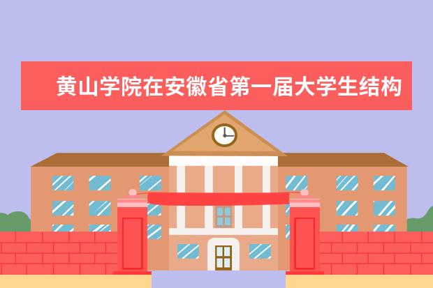 黄山学院在安徽省第一届大学生结构设计竞赛大赛中创佳绩