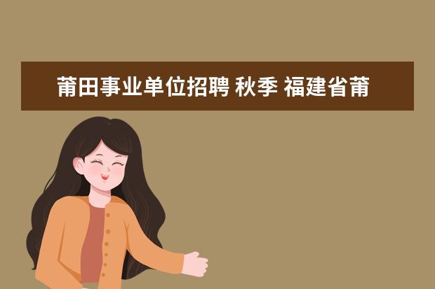 莆田事业单位招聘 秋季 福建省莆田市事业单位2013年招聘报名入口在哪里? - ...