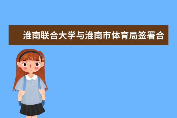 淮南联合大学与淮南市体育局签署合作办学协议