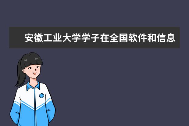 安徽工业大学学子在全国软件和信息技术专业人才大赛全国总决赛中获特等奖