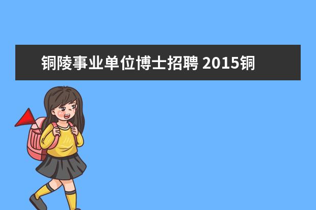 铜陵事业单位博士招聘 2015铜陵市事业单位招聘报名入口