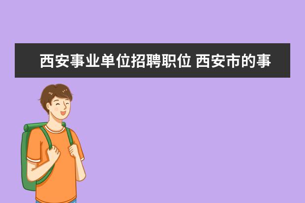 西安事业单位招聘职位 西安市的事业单位考试好考吗?