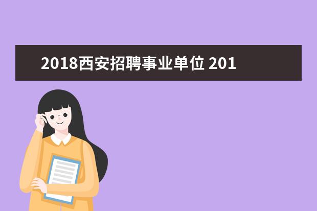 2018西安招聘事业单位 2018西安事业单位招聘高层次及特殊紧缺人才公告(454...