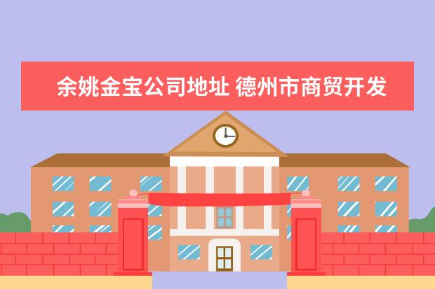 余姚金宝公司地址 德州市商贸开发区东风西路运河办事处拆迁门市房1200...