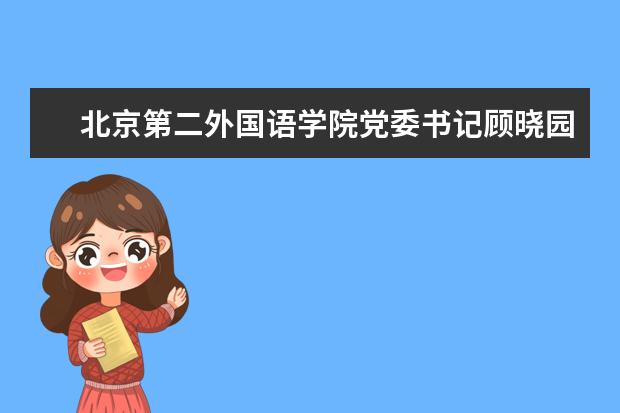 北京第二外国语学院党委书记顾晓园书记带队赴北京市人民对外友好协会调研并签署战略合作协议