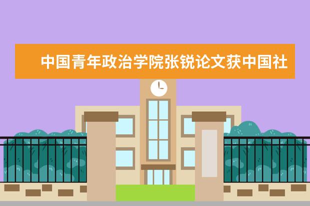 中国青年政治学院张锐论文获中国社会工作大学生论坛二等奖