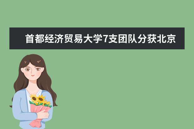 首都经济贸易大学7支团队分获北京高校大学生优秀创业团队评选二、三等奖