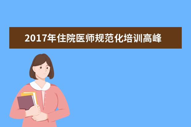 2017年住院医师规范化培训高峰论坛推介中南大学“湘雅模式”