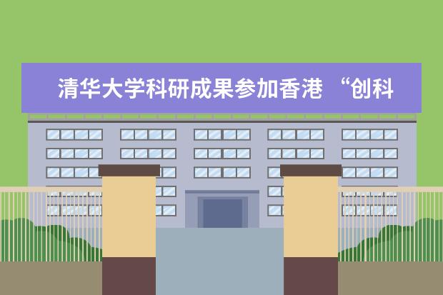 清华大学科研成果参加香港 “创科博览2017”展览