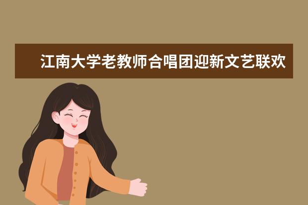 江南大学老教师合唱团迎新文艺联欢成功举行