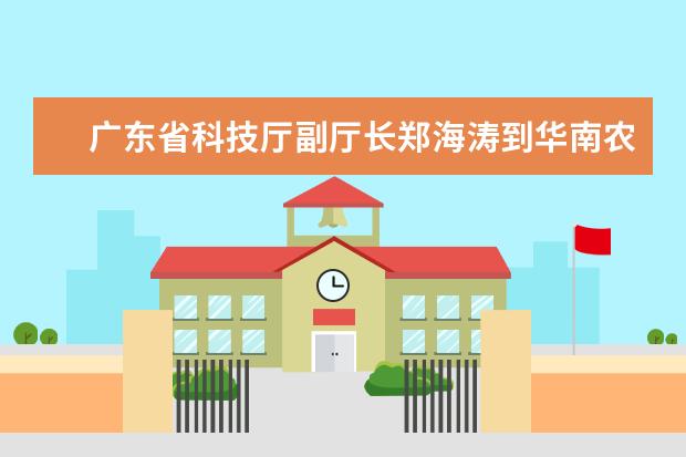 广东省科技厅副厅长郑海涛到华南农业大学调研